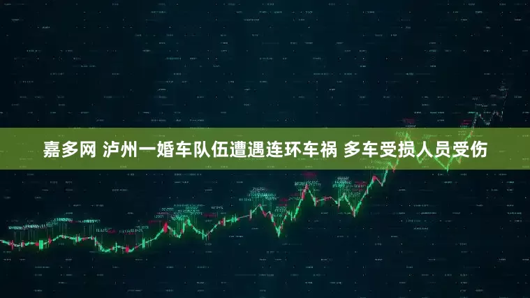 嘉多网 泸州一婚车队伍遭遇连环车祸 多车受损人员受伤