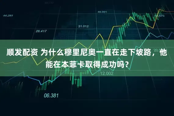 顺发配资 为什么穆里尼奥一直在走下坡路，他能在本菲卡取得成功吗？